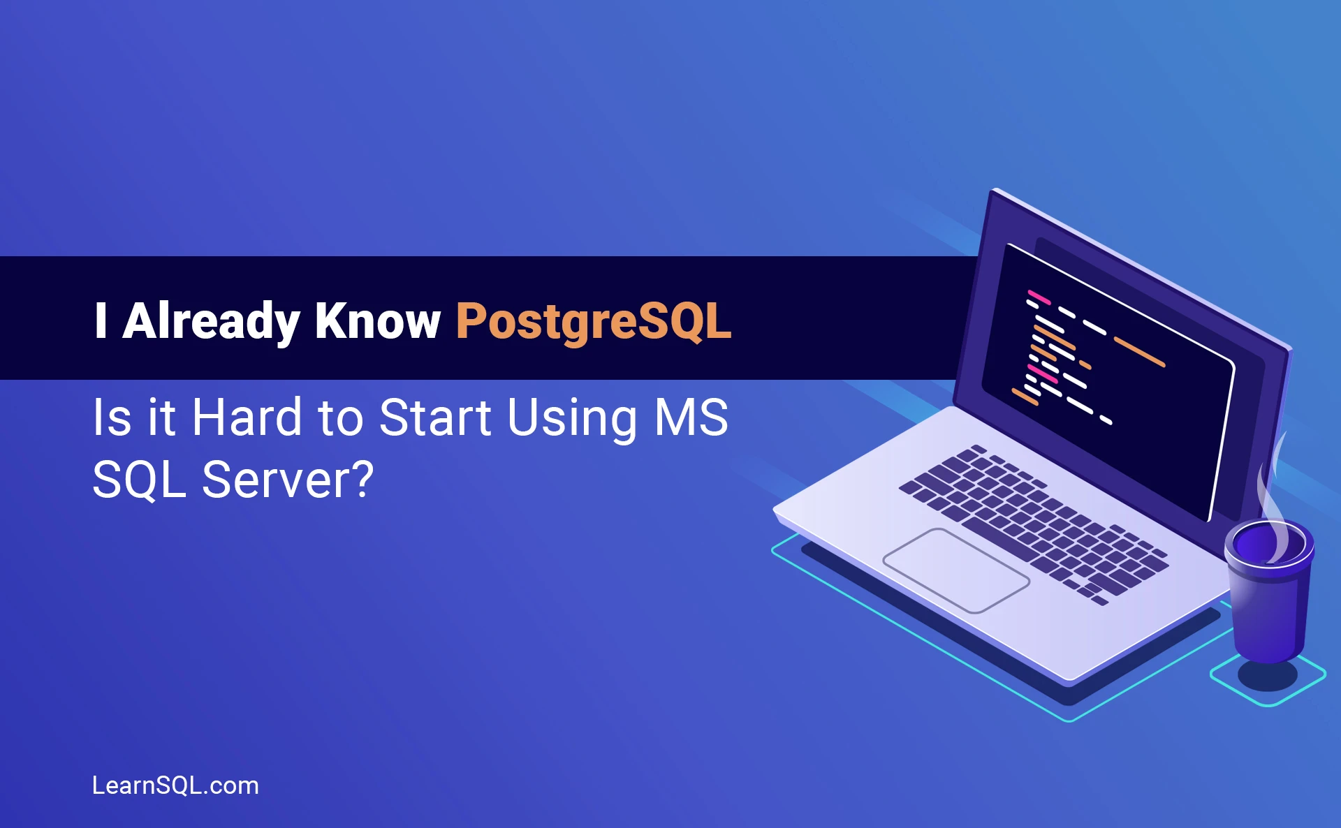 I Already Know PostgreSQL. Is it Hard to Start Using MS SQL Server?