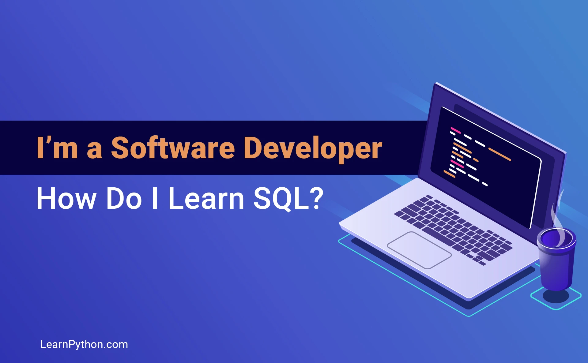 I’m a Software Developer. How Do I Learn SQL?